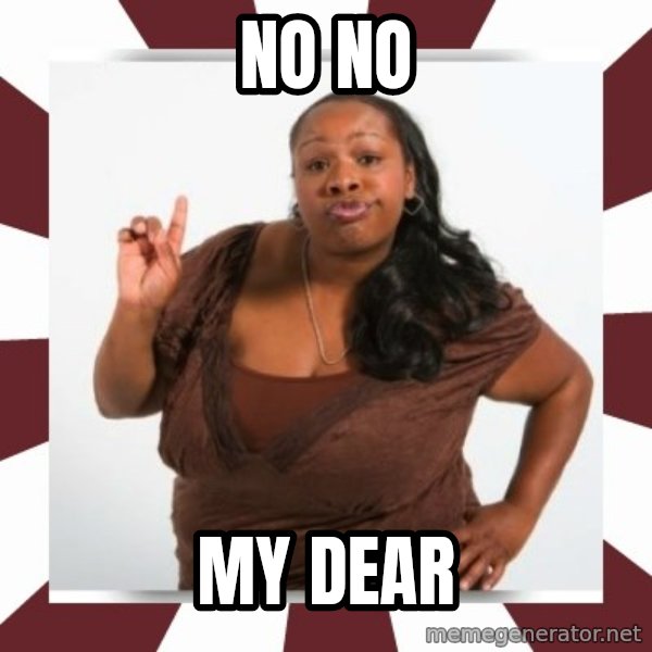 Sassy Black Woman meme: No no / my dear