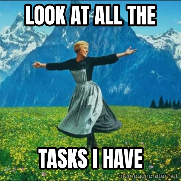 Look at all the things meme: Look at all the / tasks i have