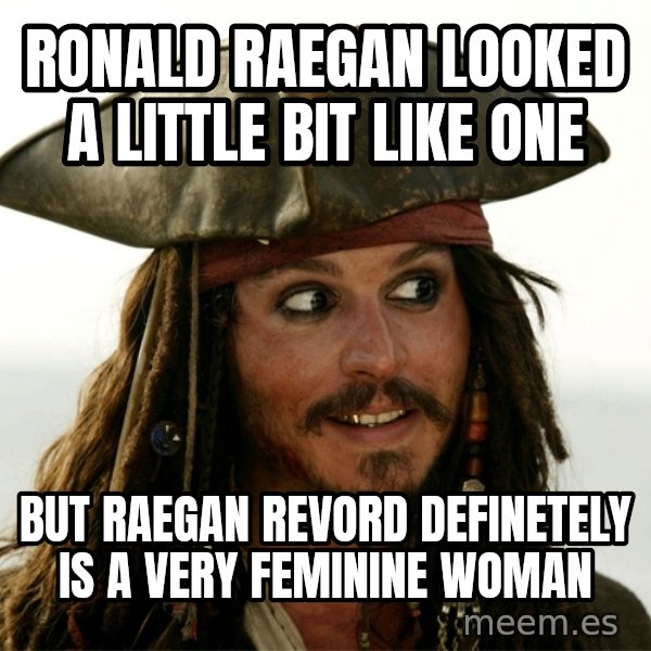 Jack.Sparrow. meme: Ronald Raegan looked a little bit like one / but Raegan Revord definetely is a very feminine woman