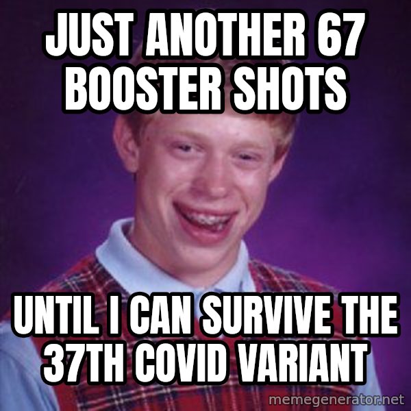 Bad Luck Brian meme: Just another 67 booster shots / until i can survive the 37th covid variant
