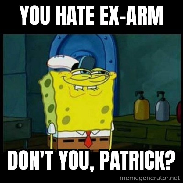 Don't you, Squidward? meme: You hate Ex-Arm / Don't you, Patrick?