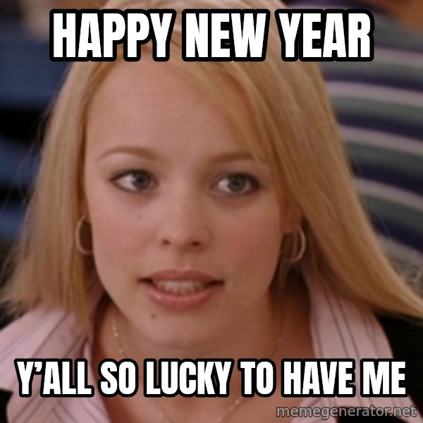 mean girls meme: Happy new year / Y’all so lucky to have me