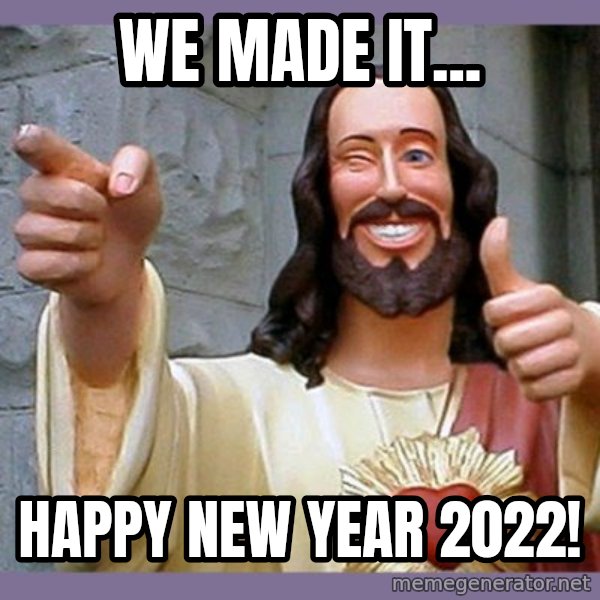 buddy jesus meme: WE MADE IT... / HAPPY NEW YEAR 2022!