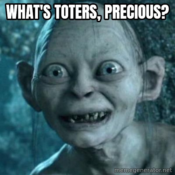 My Precious Gollum meme: What's Toters, Precious?