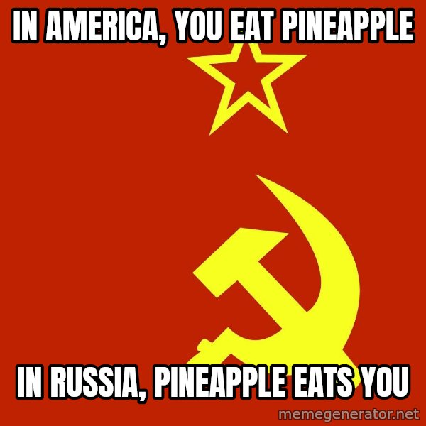 In Soviet Russia meme: In America, you eat pineapple / In Russia, Pineapple eats YOU