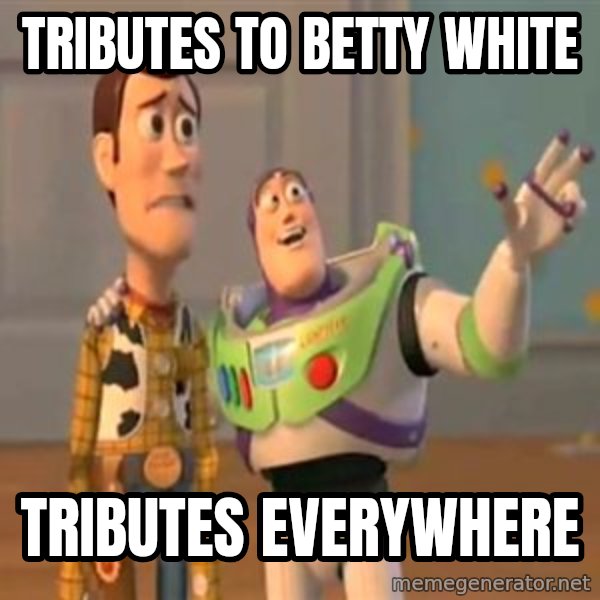 X, X Everywhere  meme: Tributes to Betty White / Tributes everywhere
