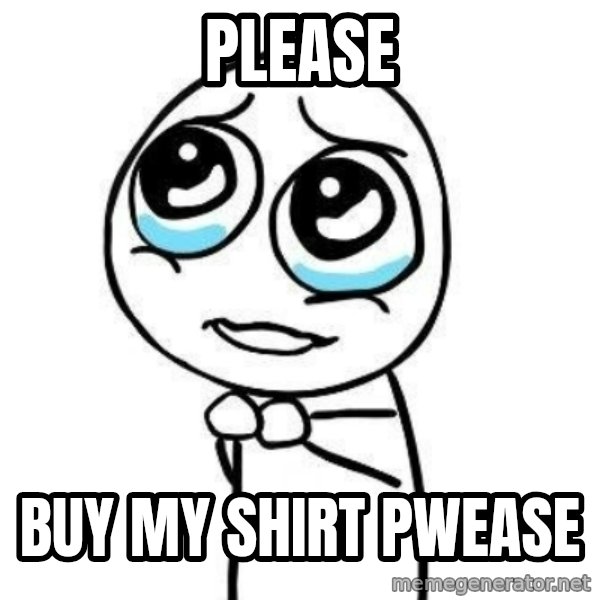 Please guy meme: Please / Buy My Shirt Pwease