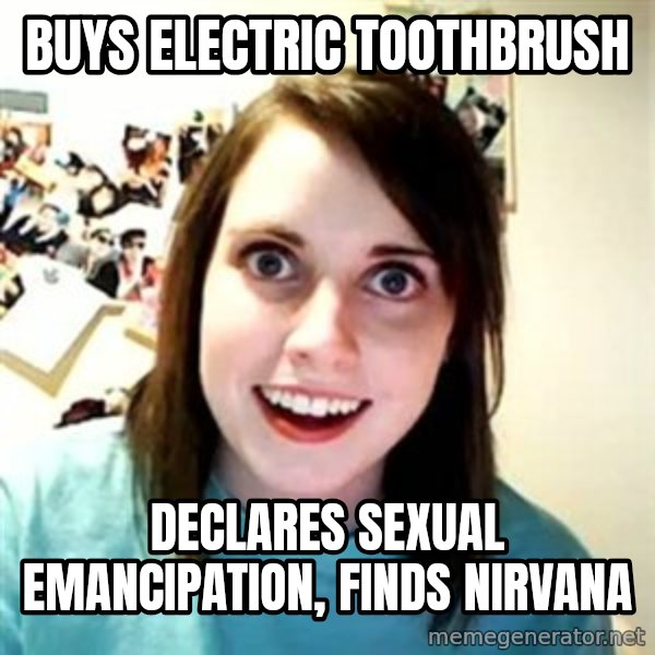 Overly Attached Girlfriend meme: buys electric toothbrush / declares sexual emancipation, finds nirvana