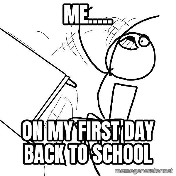 Desk Flip Rage Guy meme: Me..... / On my first day back to school