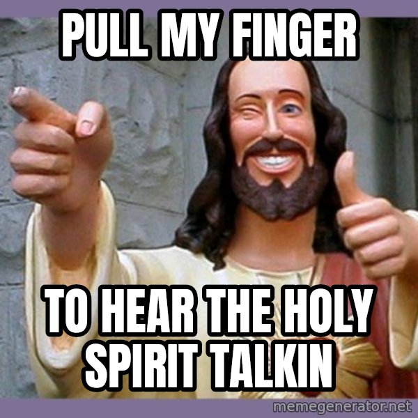 buddy jesus meme: pull my finger / to hear the holy spirit talkin