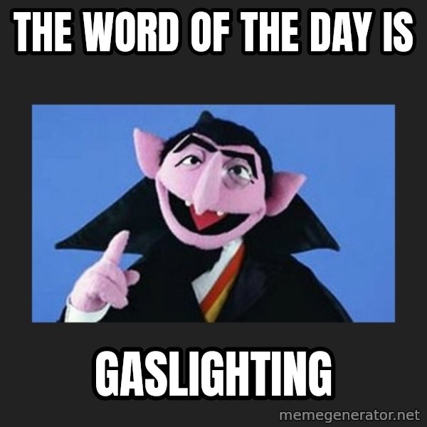 The Count from Sesame Street meme: The word of the day is / gaslighting