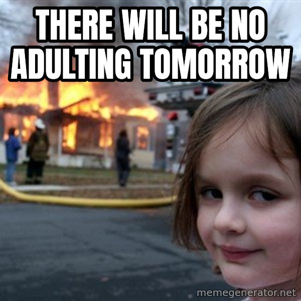 Disaster Girl meme: There will be no adulting tomorrow