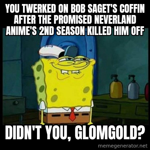 Don't you, Squidward? meme: You twerked on Bob Saget's coffin after The Promised Neverland anime's 2nd season killed him off / Didn't you, Glomgold?