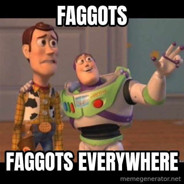 Buzz lightyear meme fixd meme: Faggots / Faggots everywhere