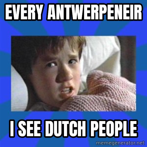 i see dead people meme: Every Antwerpeneir / I see Dutch people
