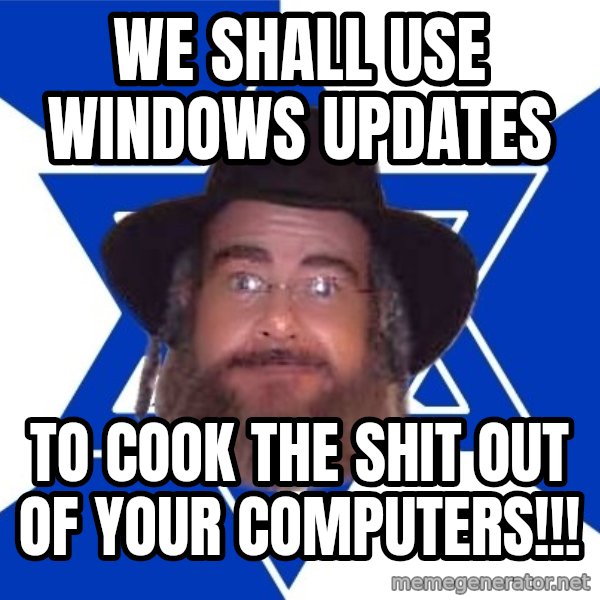 Advice Jew meme: we shall use windows updates / to cook the shit out of your computers!!!