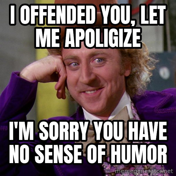 Willy Wonka meme: I offended you, let me apoligize / I'm sorry you have no sense of humor