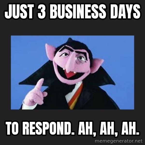 The Count from Sesame Street meme: JUST 3 BUSINESS DAYS / TO RESPOND. AH, AH, AH.