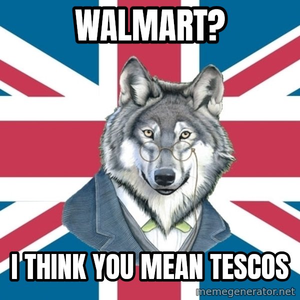 Sir Courage Wolf Esquire meme: Walmart? / I think you mean tescos