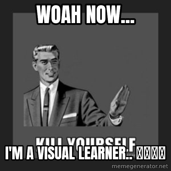 kill yourself guy meme: Woah now... / I'm a visual learner.. 🥺🥺🥺🥺