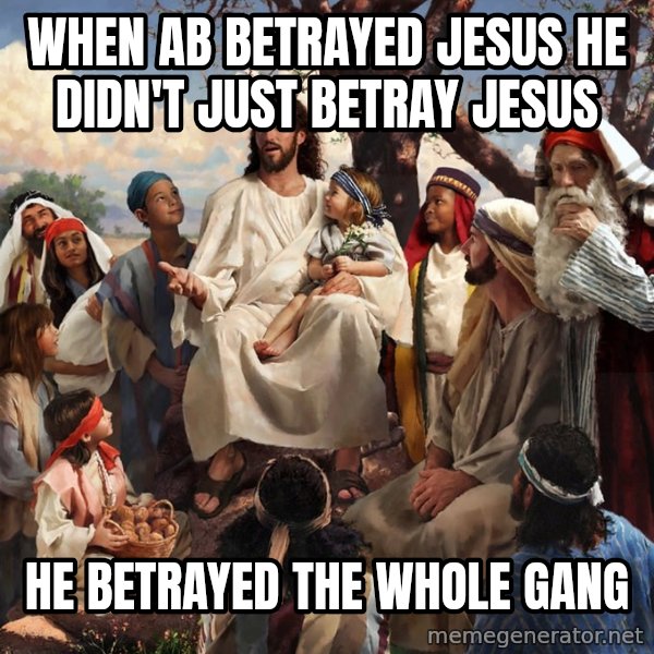 storytime jesus meme: When ab betrayed Jesus He didn't just betray jesus / He betrayed the whole gang