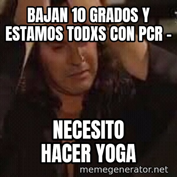 Osvaldo Laport necesito hacerte el amor meme: Bajan 10 grados y estamos todxs con PCR - / Necesito hacer yoga