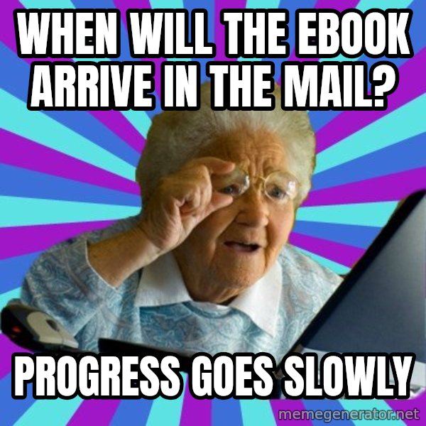 old lady meme: When will the ebook arrive in the mail? / progress goes slowly