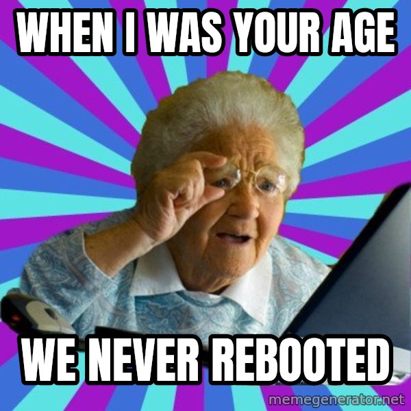 old lady meme: When I was your age / We never rebooted