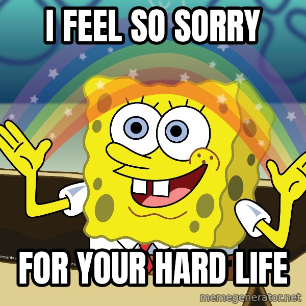 spongebob rainbow meme: I feel so sorry / for your hard life