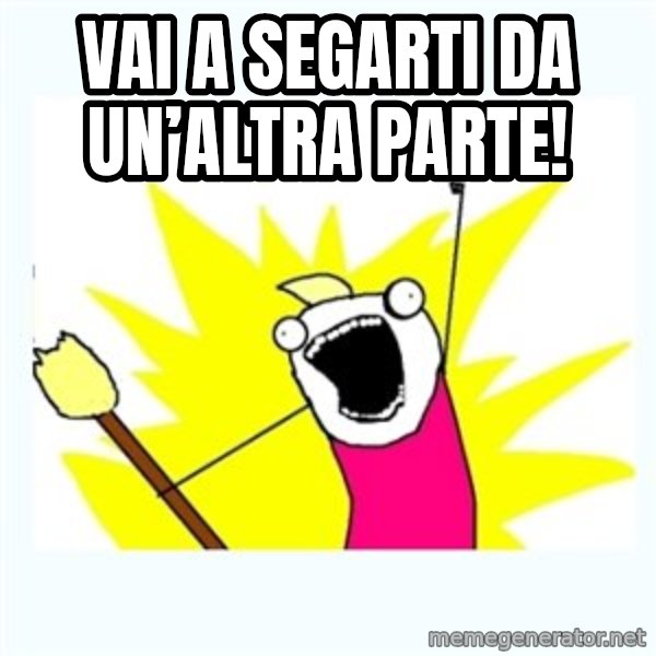All the things meme: Vai a segarti da un’altra parte!