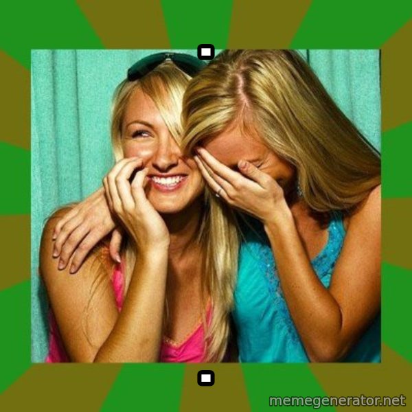 Laughing Girls  meme: . / .