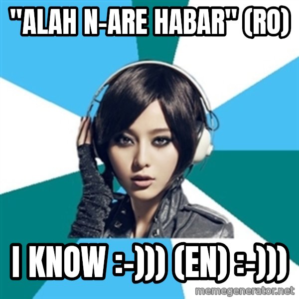 Crafty Interpreter meme: "Alah n-are habar" (ro) / I know :-)))  (en)  :-)))