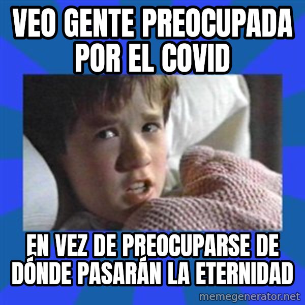 i see dead people meme: Veo gente preocupada por el covid / En vez de preocuparse de dónde pasarán la eternidad