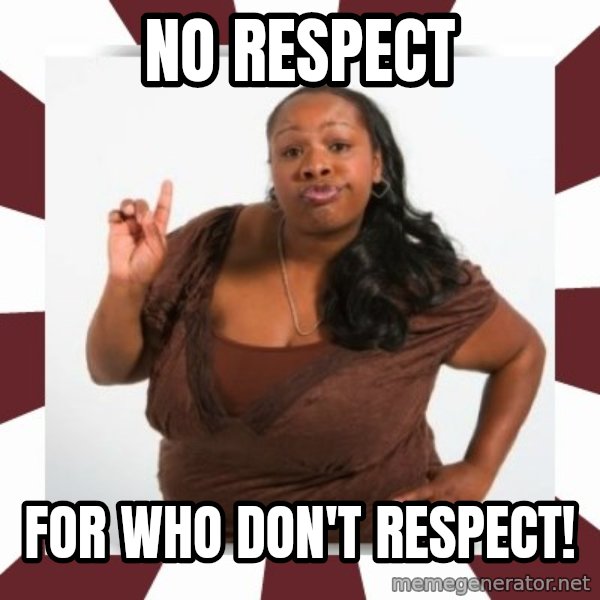 Sassy Black Woman meme: No respect / For who don't respect!