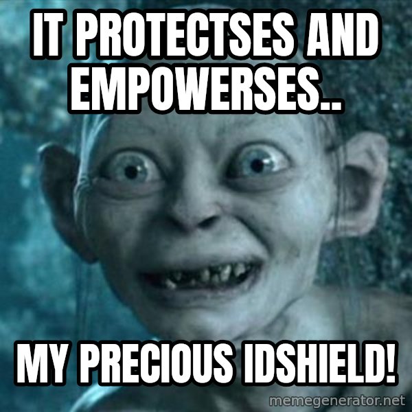 My Precious Gollum meme: It protectses and empowerses.. / My precious IDshield!