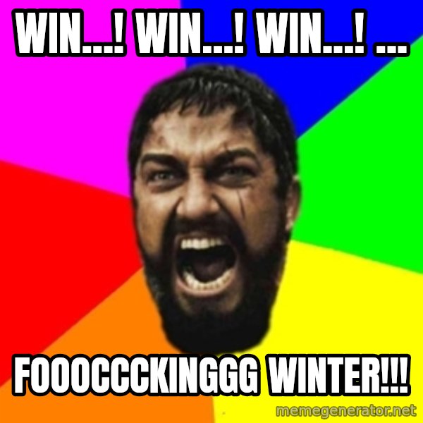 sparta meme: Win...! win...! win...! ... / foooccckinggg winter!!!