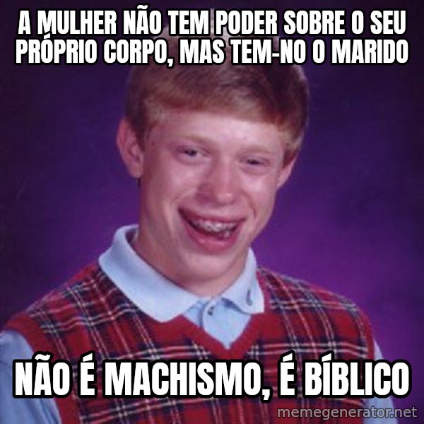 Bad Luck Brian meme: A mulher não tem poder sobre o seu próprio corpo, mas tem-no o marido / não é machismo, é bíblico
