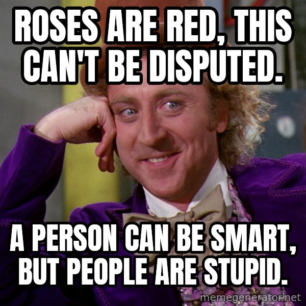 Willy Wonka meme: Roses are red, this can't be disputed. / A person can be smart, but people are stupid.