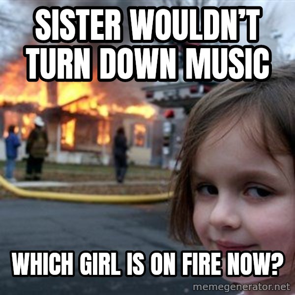 Disaster Girl meme: Sister wouldn’t turn down music / Which girl is on fire now?