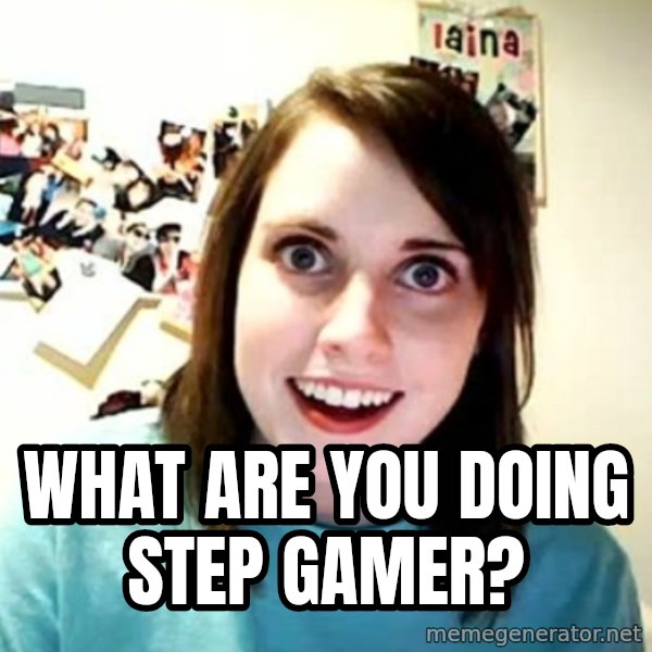 Overly Attached Girlfriend meme: what are you doing step gamer?