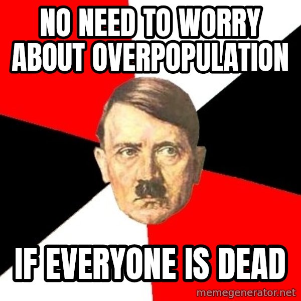 Advice Hitler meme: NO NEED TO WORRY ABOUT OVERPOPULATION / IF EVERYONE IS DEAD