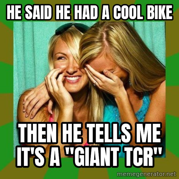 Laughing Girls  meme: He said he had a cool bike / Then he tells me it's a "giant tcr"