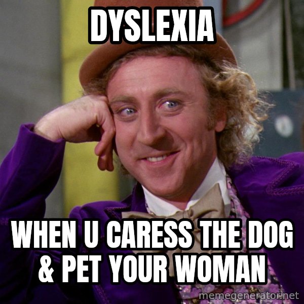 Willy Wonka meme: Dyslexia / When u caress the dog & pet your woman