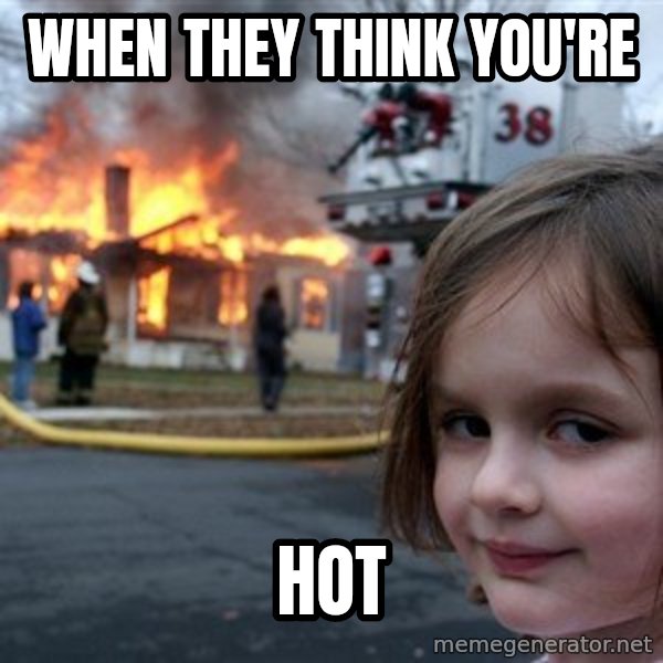Disaster Girl meme: WHEN THEY THINK YOU'RE / HOT