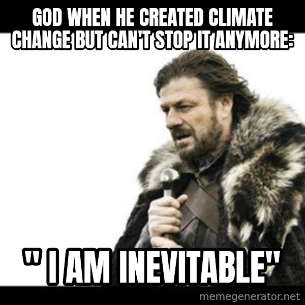 Winter is Coming meme: God when he created climate change but can't stop it anymore: / " i am inevitable"