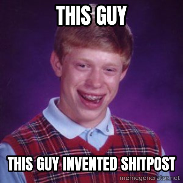 Bad Luck Brian meme: THIS GUY / THIS GUY INVENTED SHITPOST
