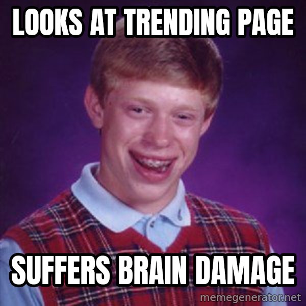 Bad Luck Brian meme: looks at trending page / suffers brain damage