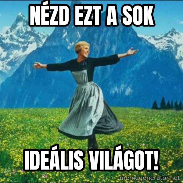 Look at all the things meme: Nézd ezt a sok / ideális világot!