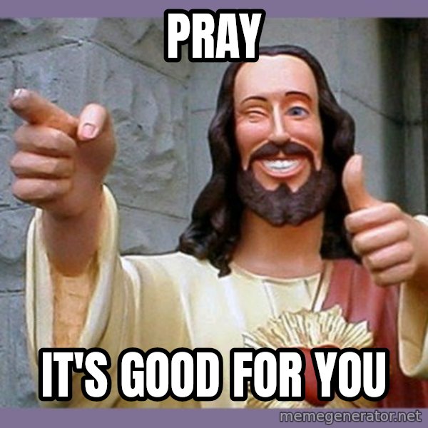 buddy jesus meme: Pray / It's good for you