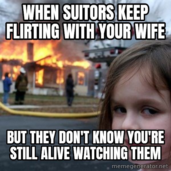 Disaster Girl meme: When suitors keep flirting with your wife / But they don't know you're still alive watching them